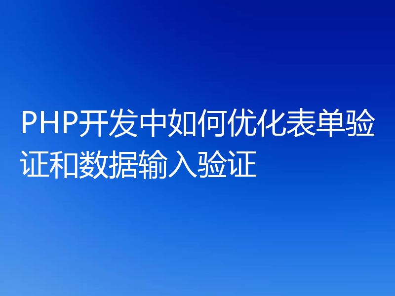 PHP开发中如何优化表单验证和数据输入验证