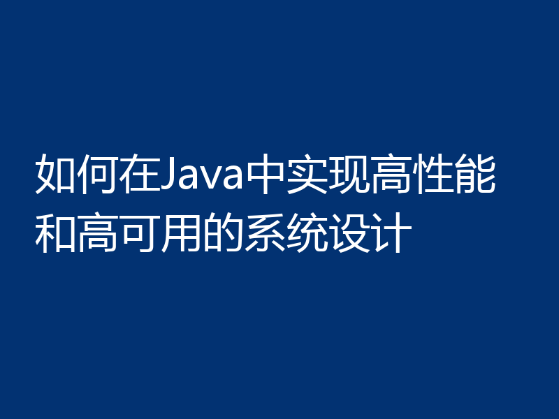 如何在Java中实现高性能和高可用的系统设计