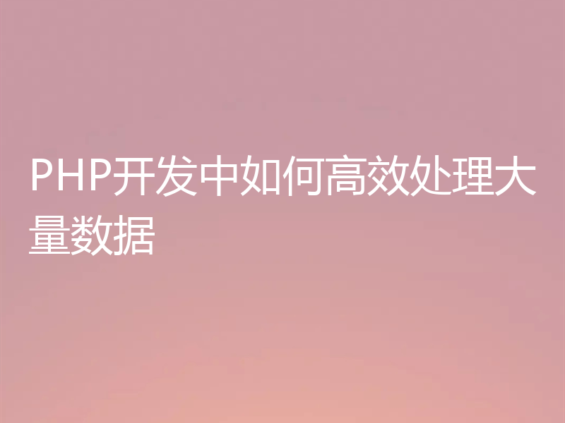 PHP开发中如何高效处理大量数据