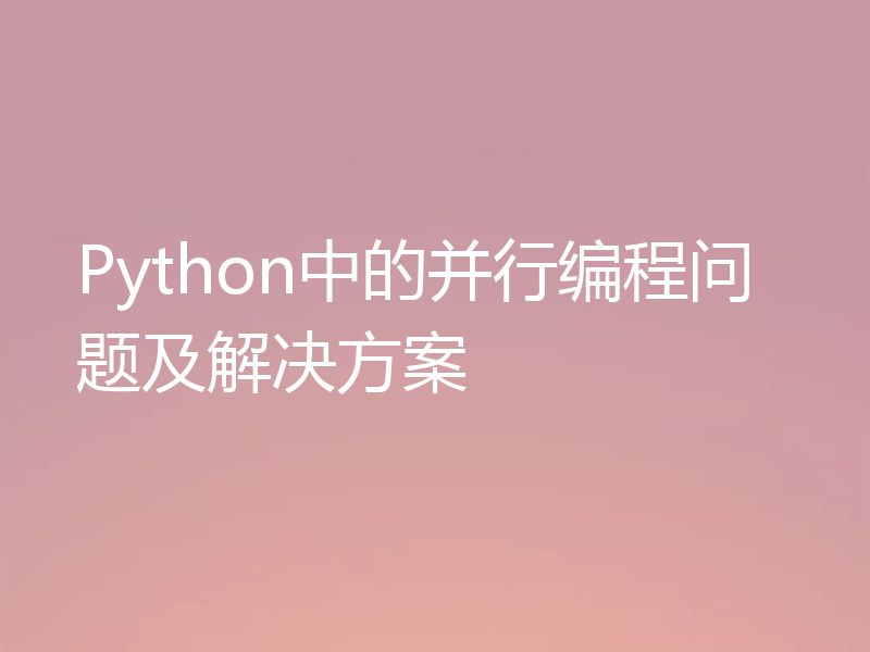 Python中的并行编程问题及解决方案