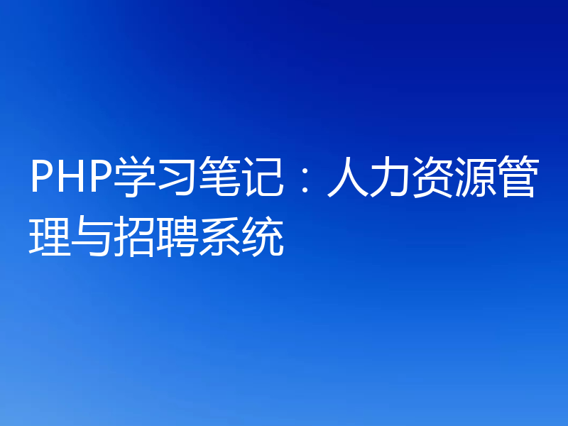 PHP学习笔记：人力资源管理与招聘系统