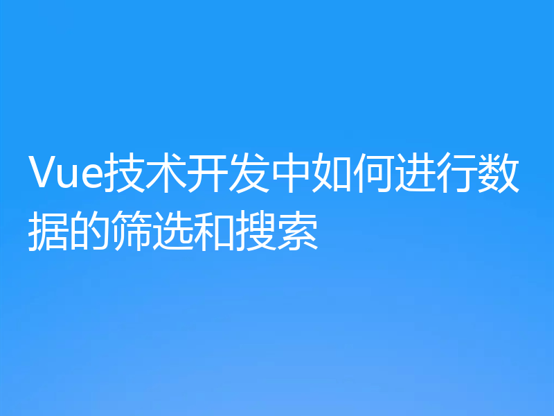 Vue技术开发中如何进行数据的筛选和搜索