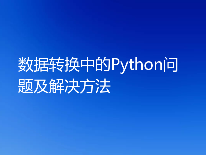数据转换中的Python问题及解决方法