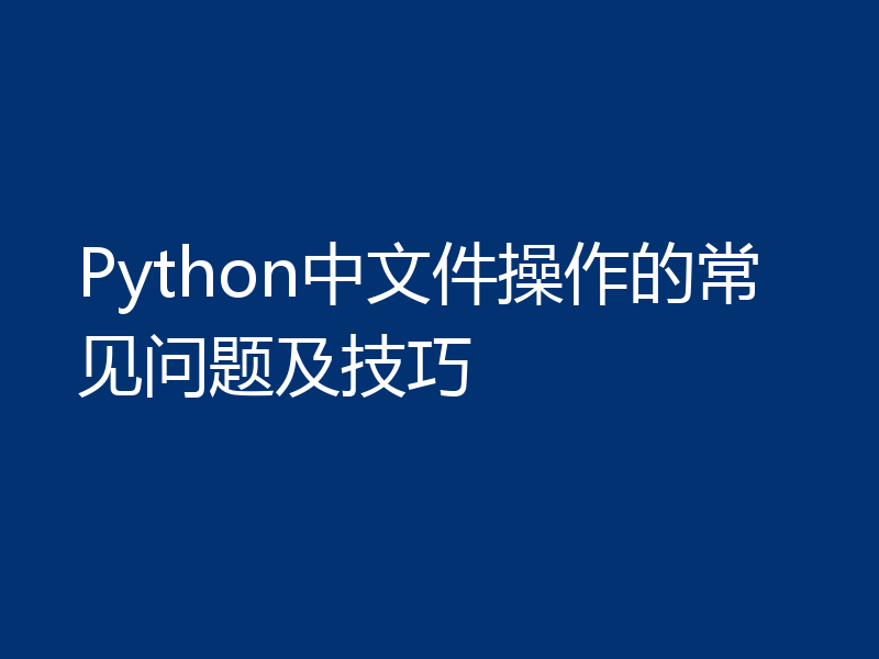 Python中文件操作的常见问题及技巧