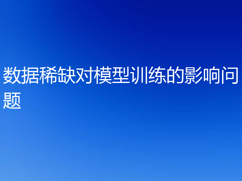 数据稀缺对模型训练的影响问题