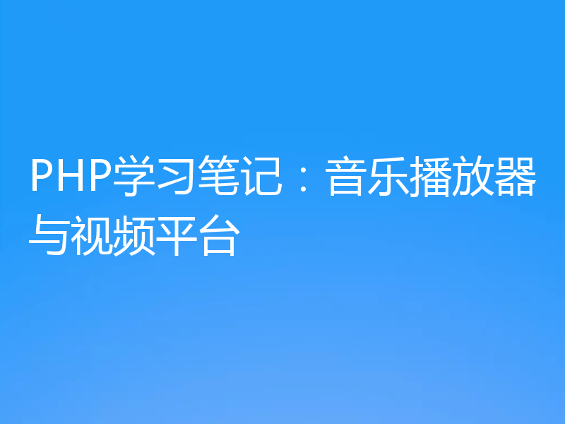 PHP学习笔记：音乐播放器与视频平台