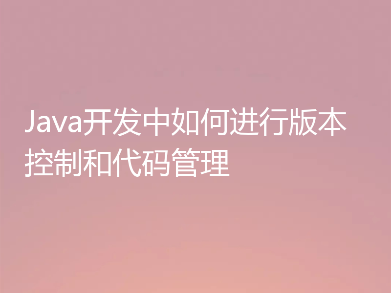Java开发中如何进行版本控制和代码管理
