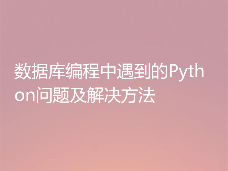 数据库编程中遇到的Python问题及解决方法