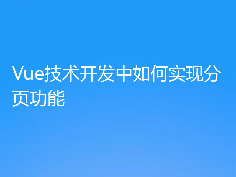 Vue技术开发中如何实现分页功能