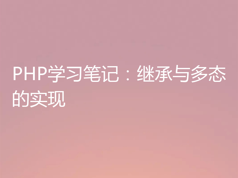 PHP学习笔记：继承与多态的实现