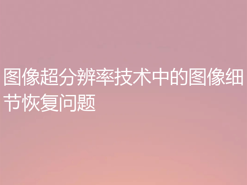 图像超分辨率技术中的图像细节恢复问题