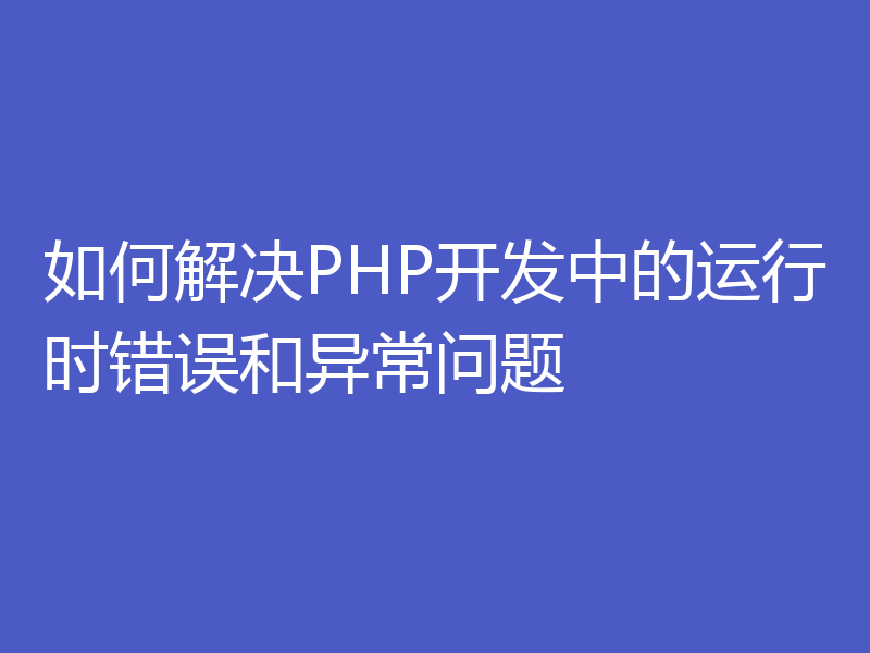 如何解决PHP开发中的运行时错误和异常问题