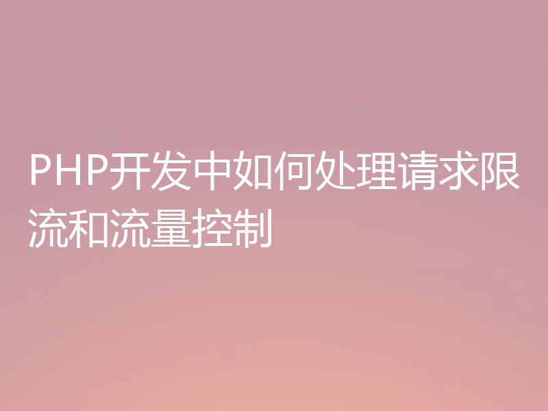 PHP开发中如何处理请求限流和流量控制