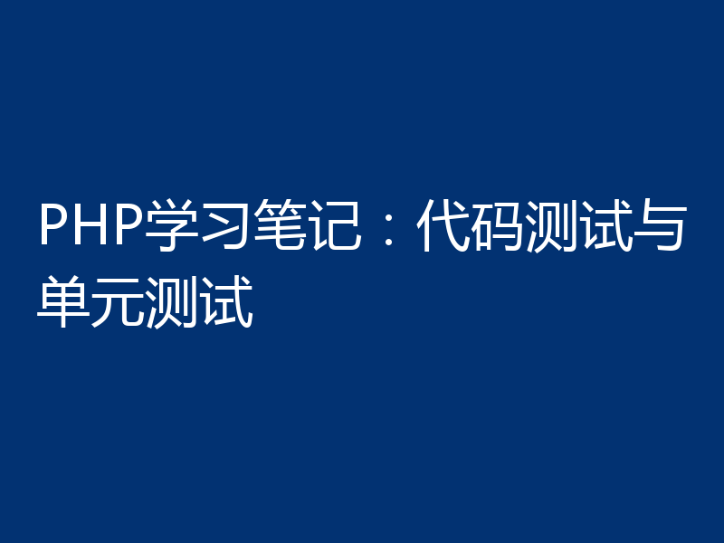 PHP学习笔记：代码测试与单元测试