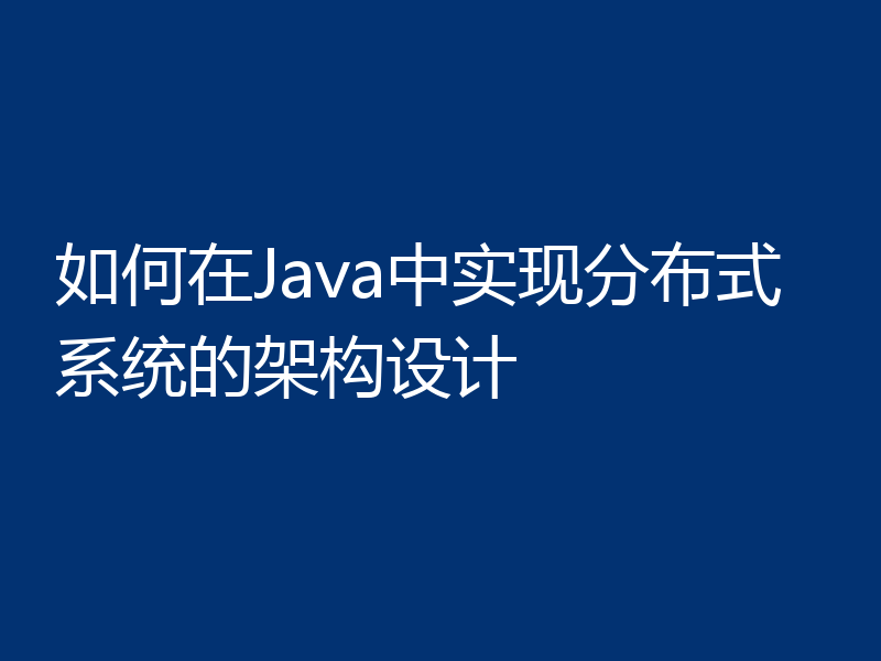 如何在Java中实现分布式系统的架构设计