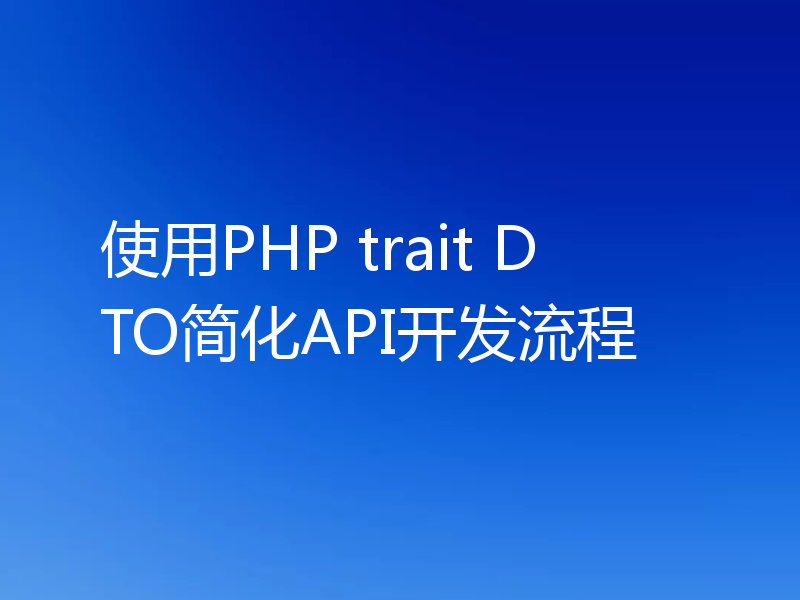 使用PHP trait DTO简化API开发流程