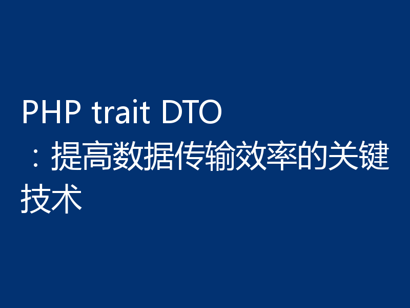 PHP trait DTO：提高数据传输效率的关键技术