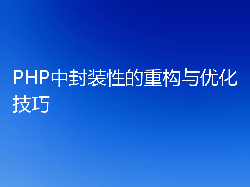 PHP中封装性的重构与优化技巧