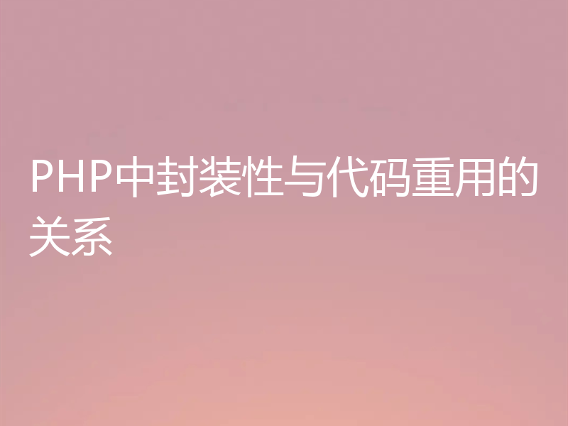 PHP中封装性与代码重用的关系