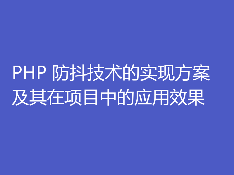 PHP 防抖技术的实现方案及其在项目中的应用效果