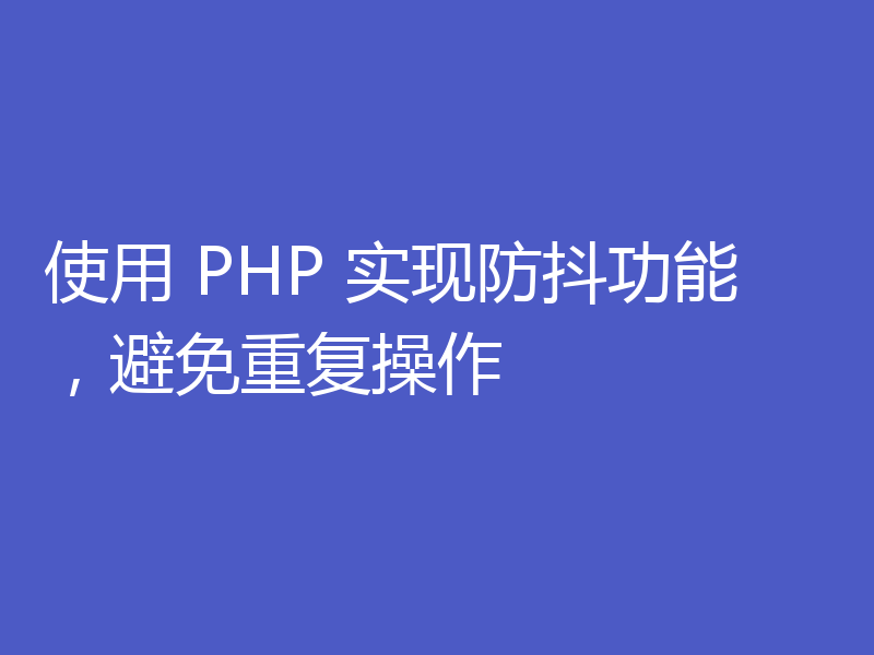 使用 PHP 实现防抖功能，避免重复操作