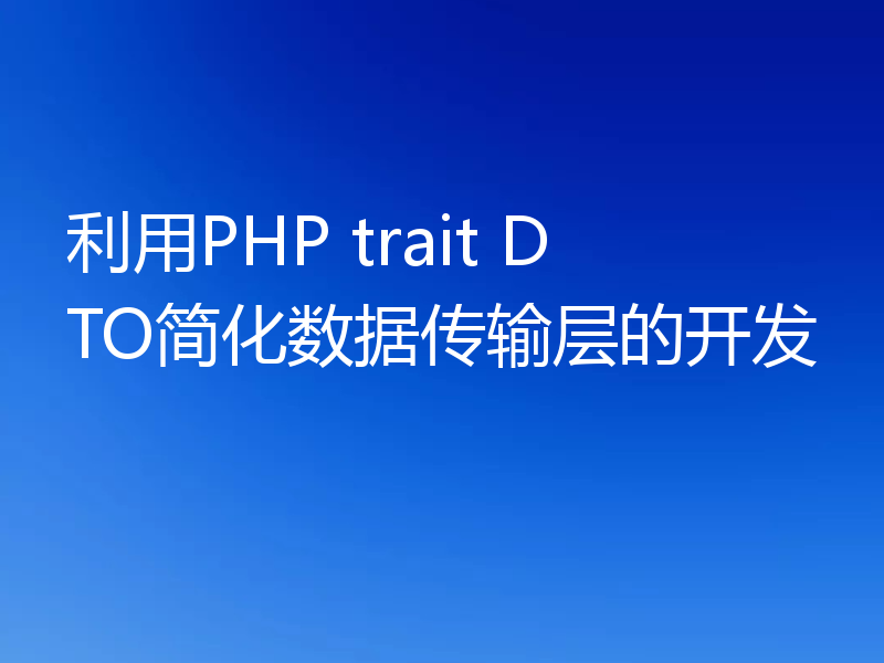 利用PHP trait DTO简化数据传输层的开发