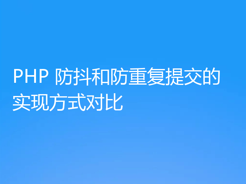 PHP 防抖和防重复提交的实现方式对比