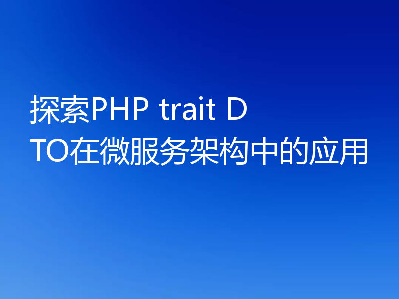 探索PHP trait DTO在微服务架构中的应用