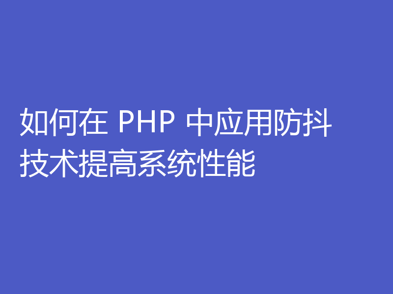 如何在 PHP 中应用防抖技术提高系统性能