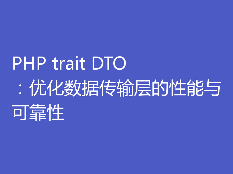 PHP trait DTO：优化数据传输层的性能与可靠性