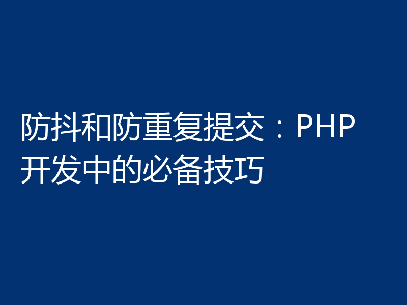 防抖和防重复提交：PHP 开发中的必备技巧