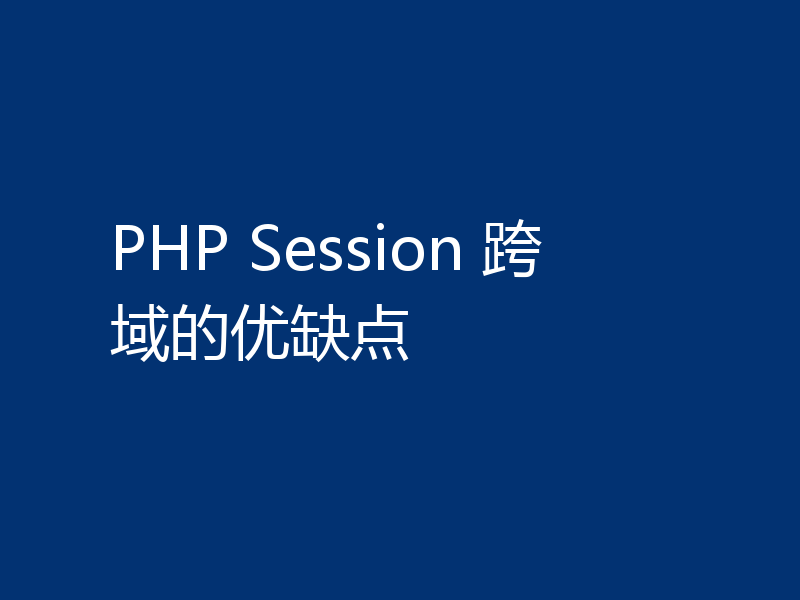 PHP Session 跨域的优缺点