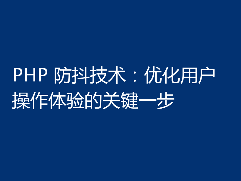 PHP 防抖技术：优化用户操作体验的关键一步