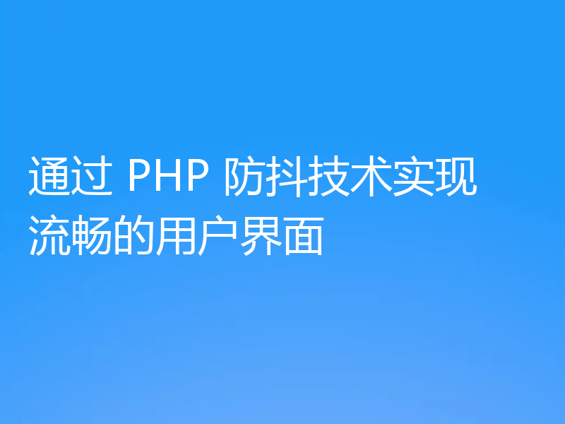 通过 PHP 防抖技术实现流畅的用户界面