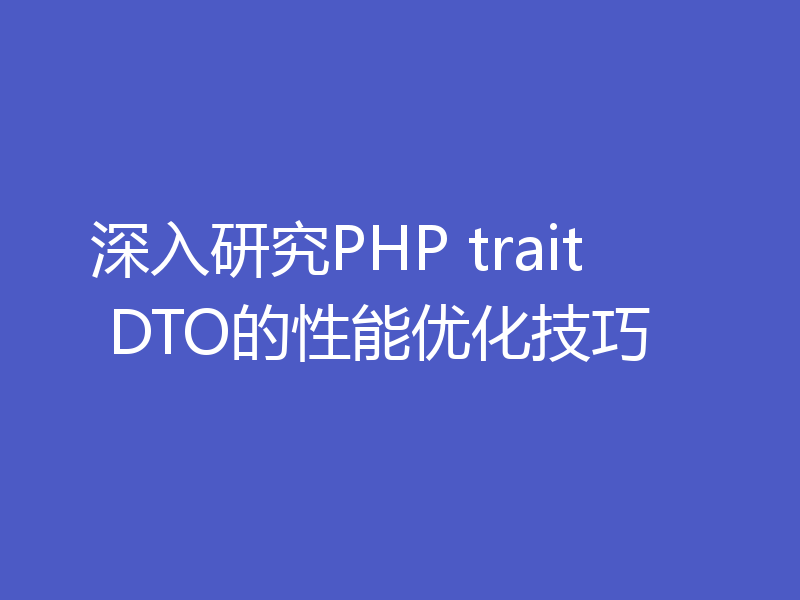 深入研究PHP trait DTO的性能优化技巧