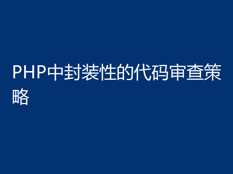 PHP中封装性的代码审查策略