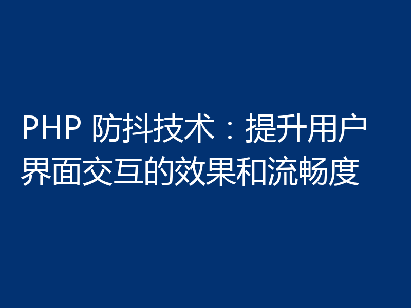 PHP 防抖技术：提升用户界面交互的效果和流畅度