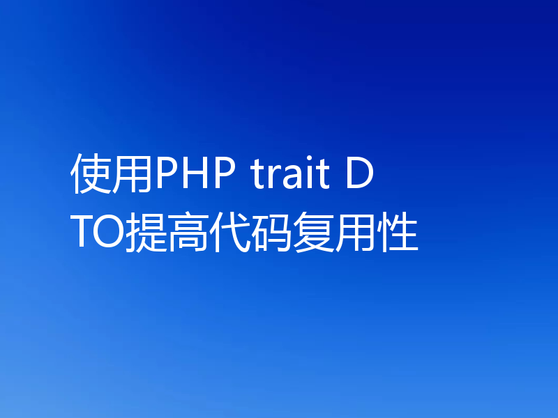 使用PHP trait DTO提高代码复用性