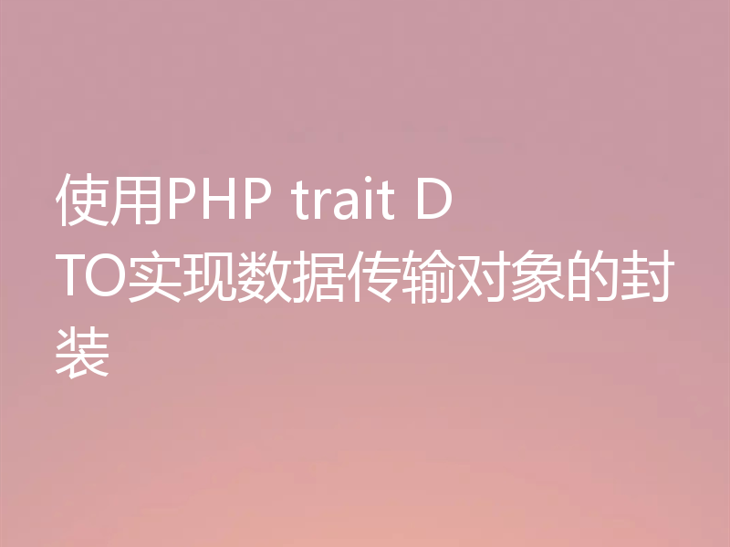 使用PHP trait DTO实现数据传输对象的封装