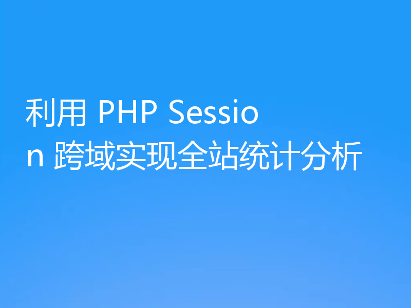 利用 PHP Session 跨域实现全站统计分析