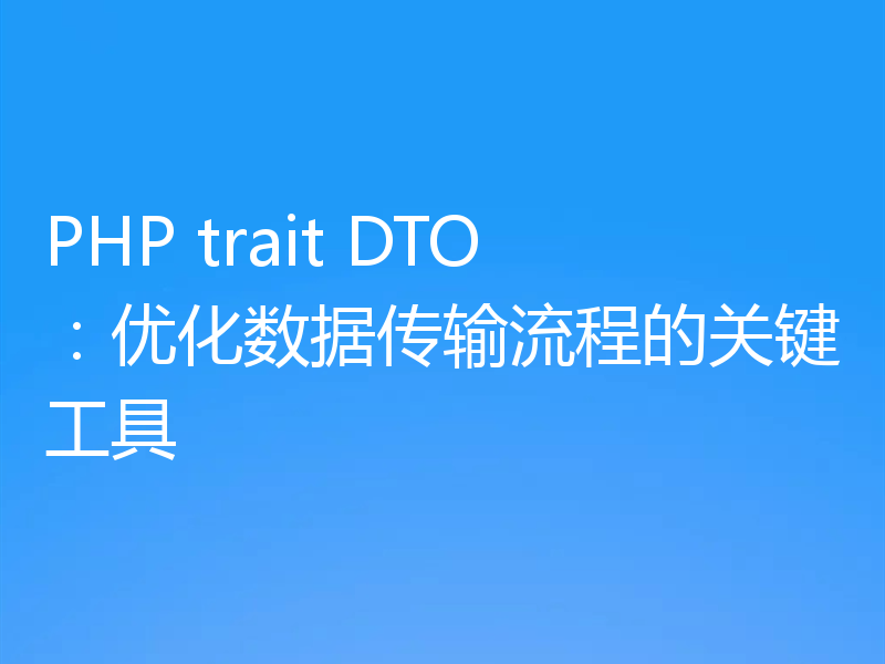 PHP trait DTO：优化数据传输流程的关键工具