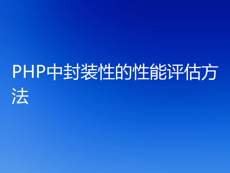 PHP中封装性的性能评估方法