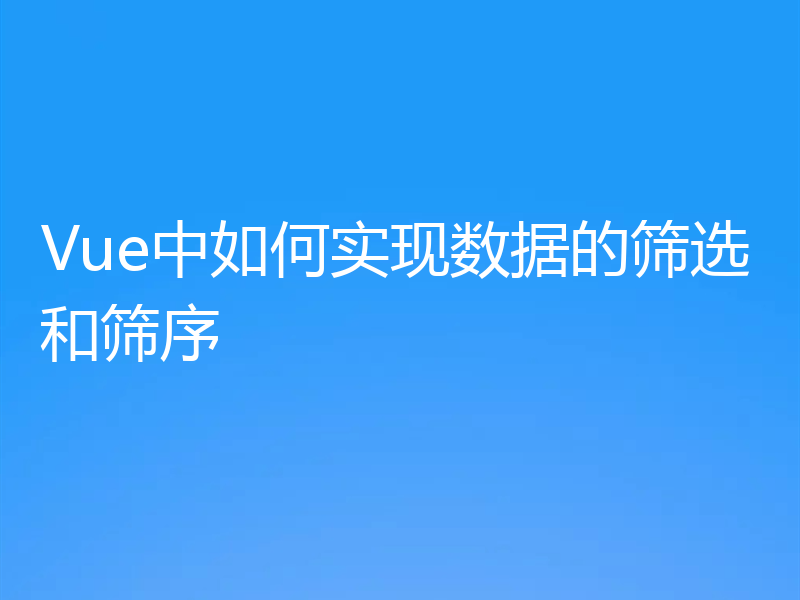 Vue中如何实现数据的筛选和筛序