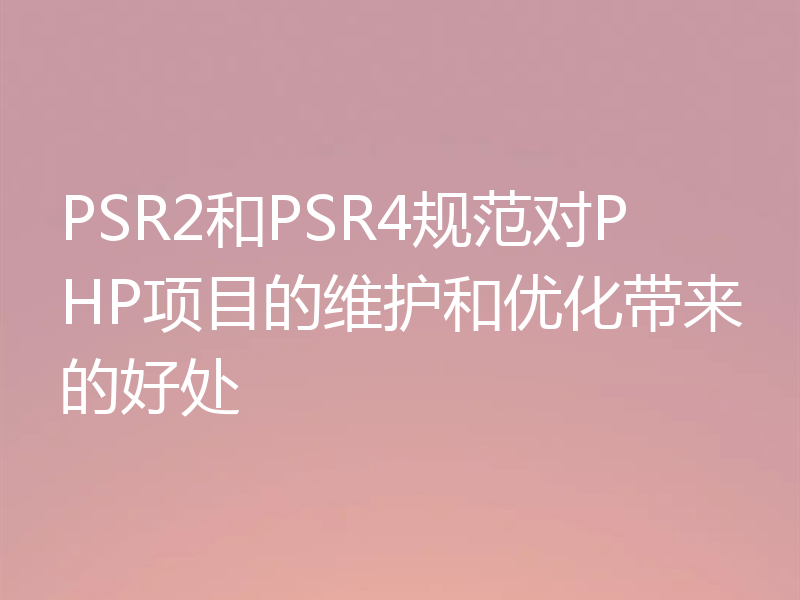 PSR2和PSR4规范对PHP项目的维护和优化带来的好处