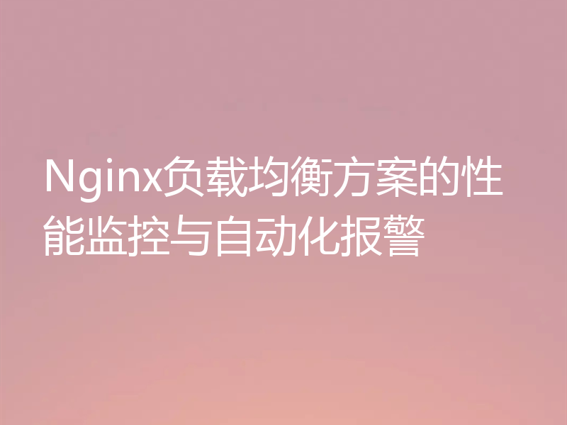 Nginx负载均衡方案的性能监控与自动化报警