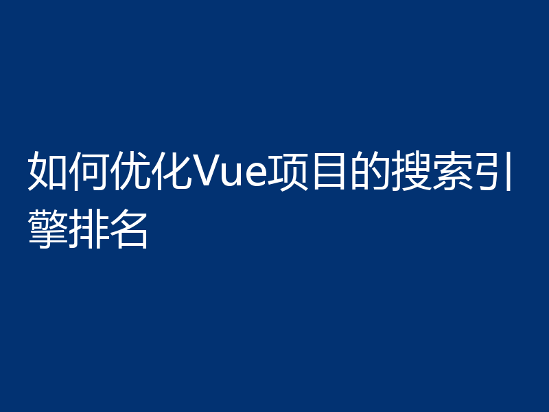 如何优化Vue项目的搜索引擎排名