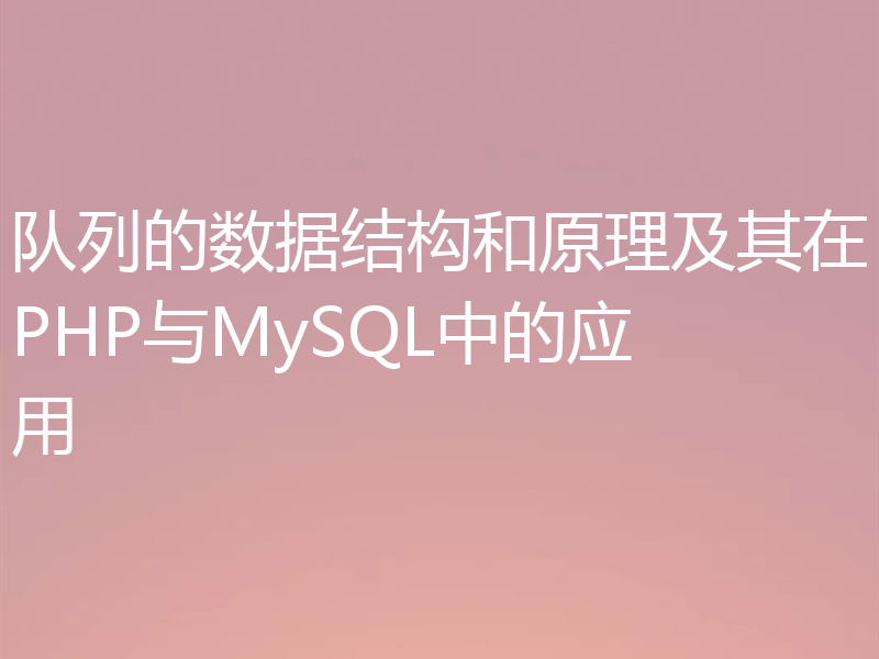队列的数据结构和原理及其在PHP与MySQL中的应用