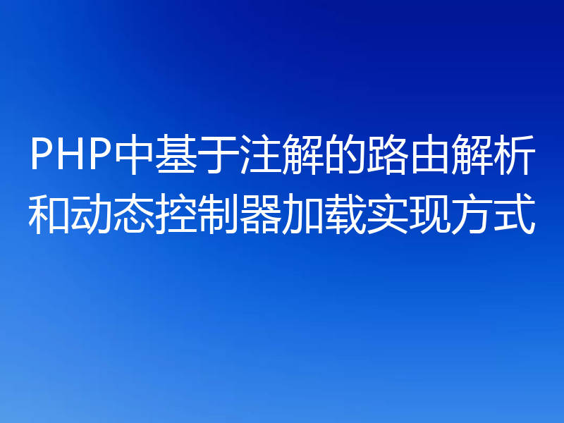 PHP中基于注解的路由解析和动态控制器加载实现方式
