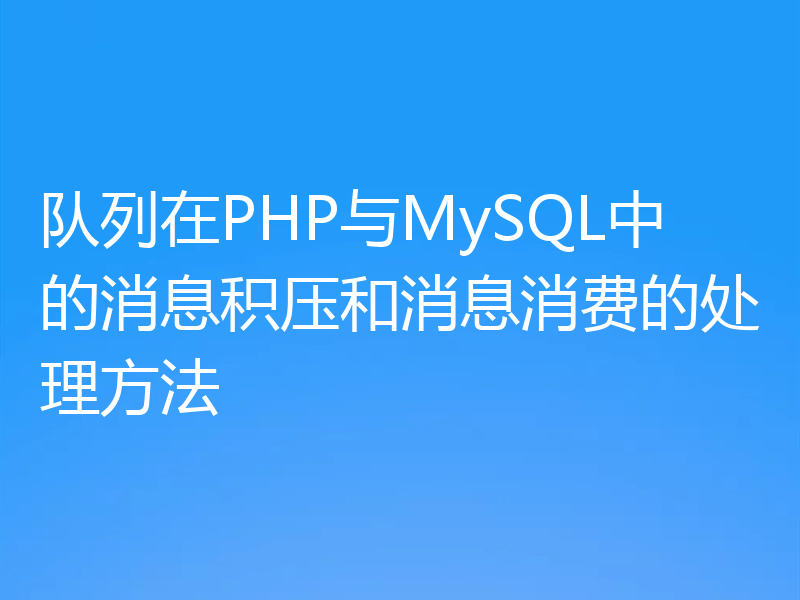 队列在PHP与MySQL中的消息积压和消息消费的处理方法