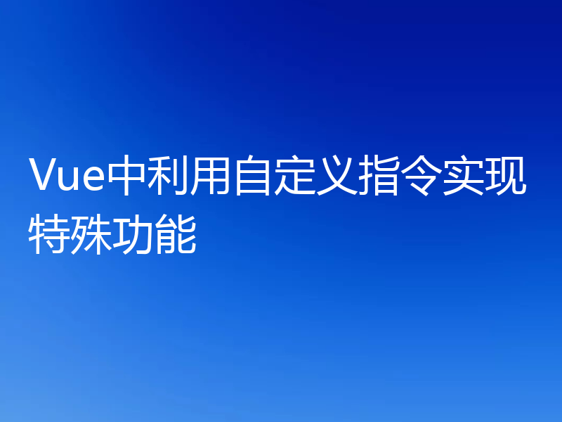 Vue中利用自定义指令实现特殊功能